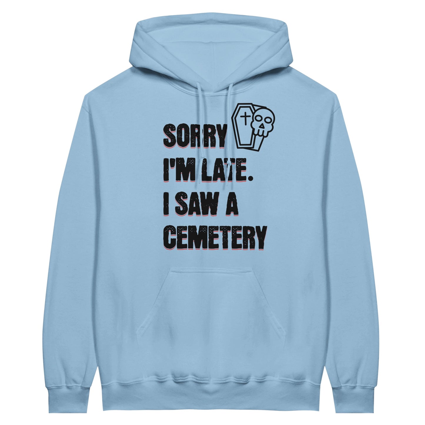 Gildan 18500 Hoodie Sweatshirt with the words Sorry I'm Late. I Saw A Cemetery in black and a small skull and coffin graphic to the top right of the text. Hoodie is light blue