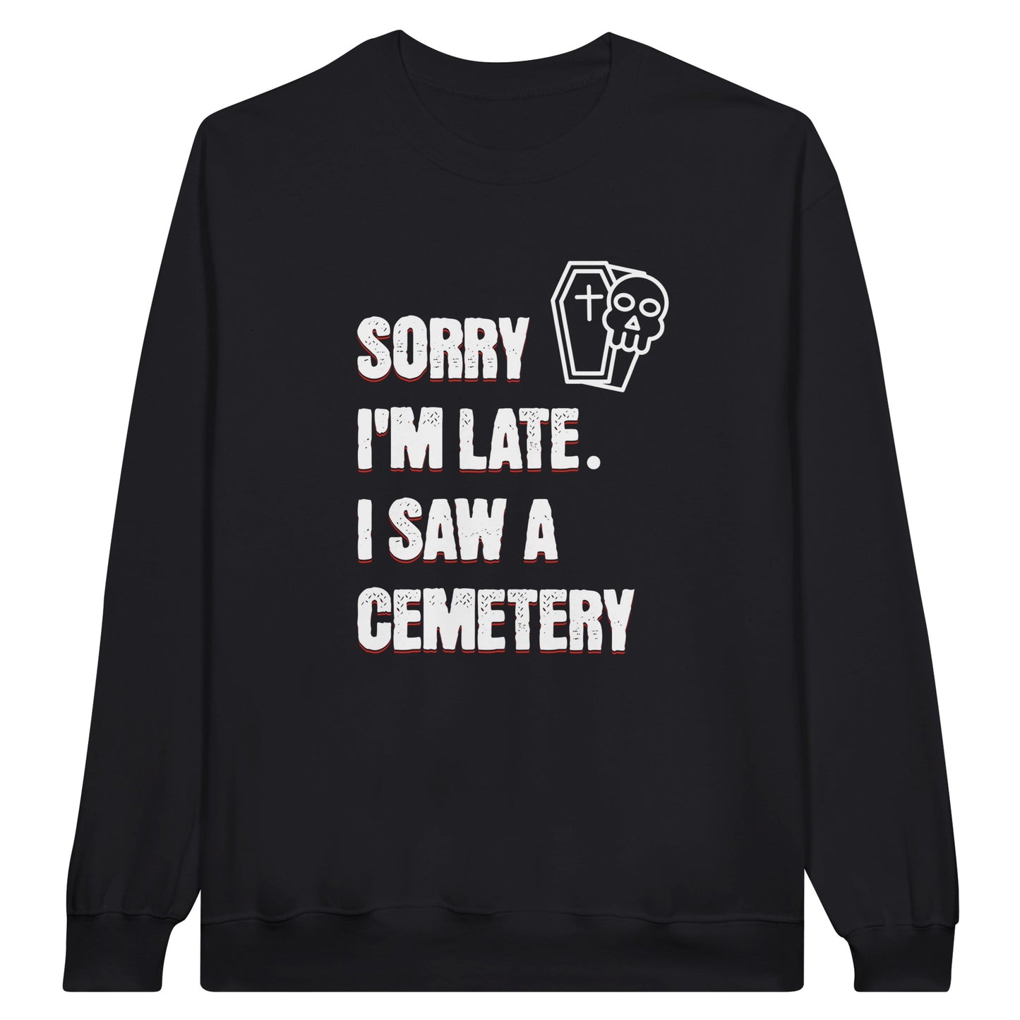 Gildan 18000 Crewneck Sweatshirt with the words Sorry I'm Late. I Saw A Cemetery in white and a small skull and coffin graphic to the top right of the text. Shirt is black