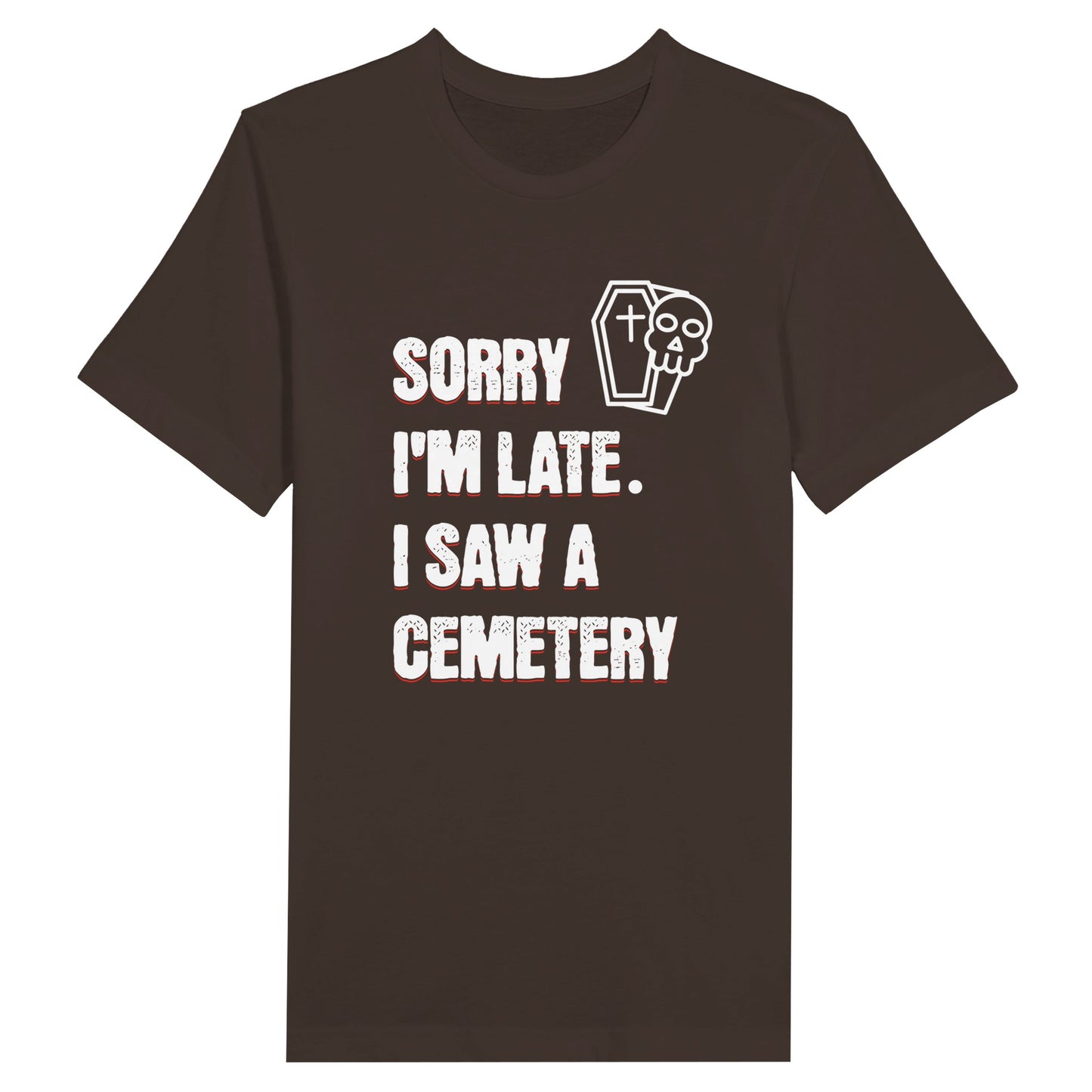 Bella Canvas 3001 T-Shirt with  the words Sorry I'm Late. I Saw A Cemetery in white and a small skull and coffin graphic to the top right of the text. Shirt is chocolate brown